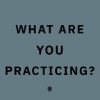 What are you practicing?